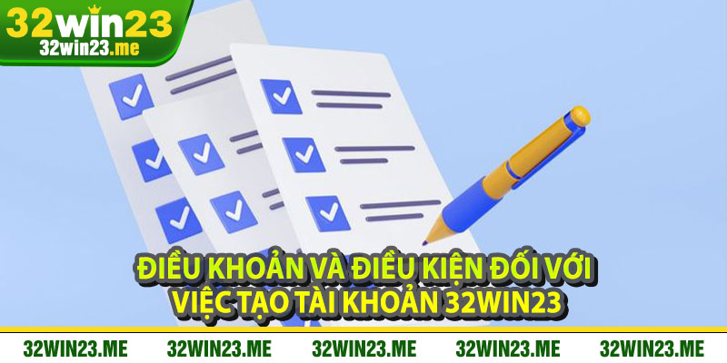 Điều Khoản Và Điều Kiện Đối Với Việc Tạo Tài Khoản 32WIN23