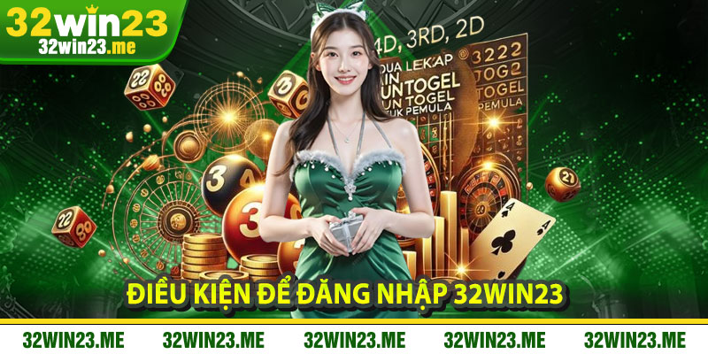 Điều Kiện Để Đăng Nhập 32WIN23