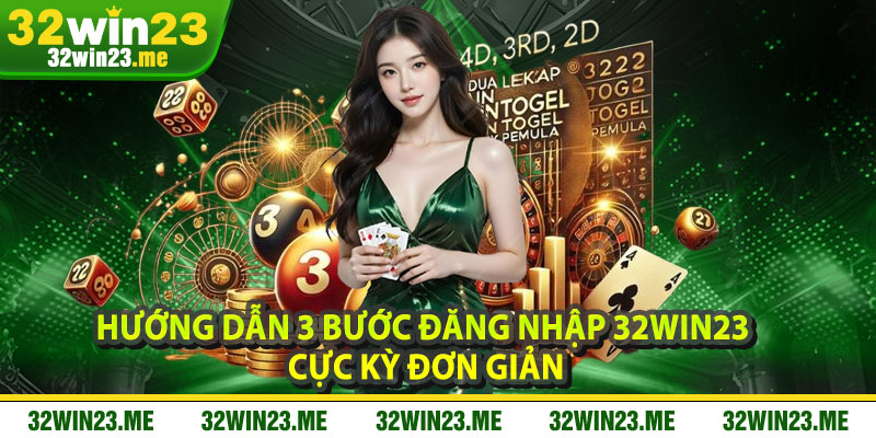 Hướng Dẫn 3 Bước Đăng Nhập 32WIN23 Cực Kỳ Đơn Giản