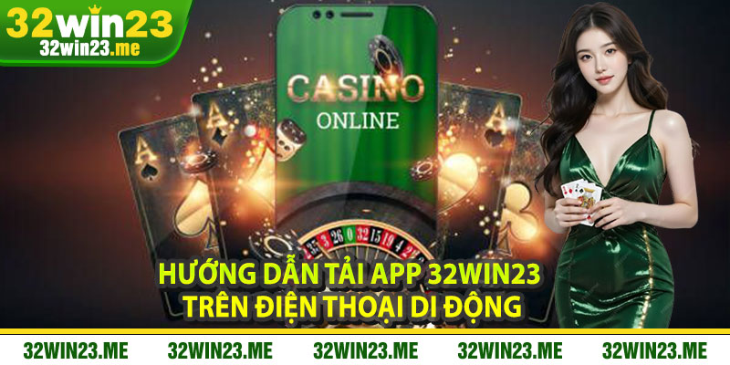 Hướng Dẫn Tải App 32WIN23 Trên Điện Thoại Di Động