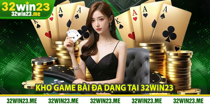 Kho Game Bài Đa Dạng Tại 32WIN23