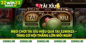 Mẹo Chơi Tài Xỉu Hiệu Quả Tại 32WIN23 – Tăng Cơ Hội Thắng Lớn Mỗi Ngày