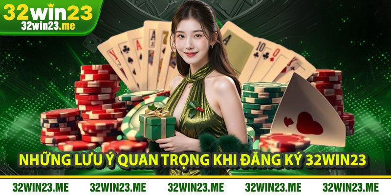Những Lưu Ý Quan Trọng Khi Đăng Ký 32WIN23