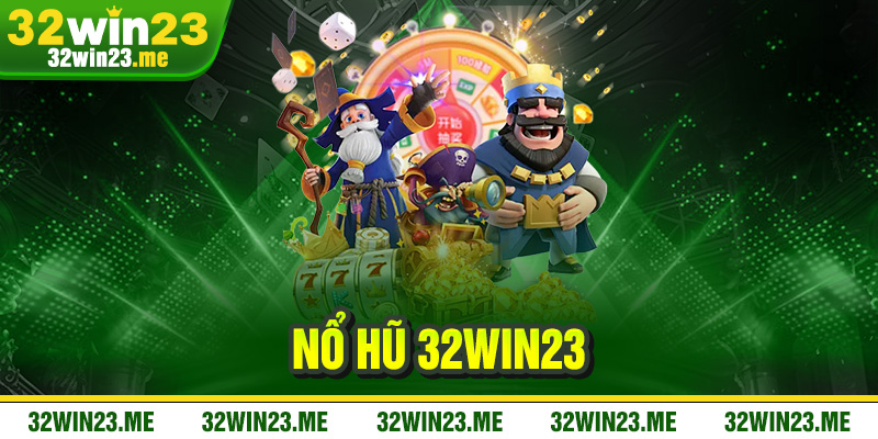Nổ Hũ 32WIN23 – Sảnh Cược Giải Trí Đỉnh Cao Năm 2025