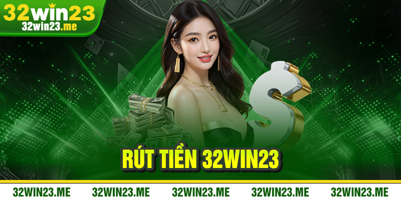 Rút Tiền 32WIN23 – Hướng Dẫn Nhanh Chóng, An Toàn Và Hiệu Quả