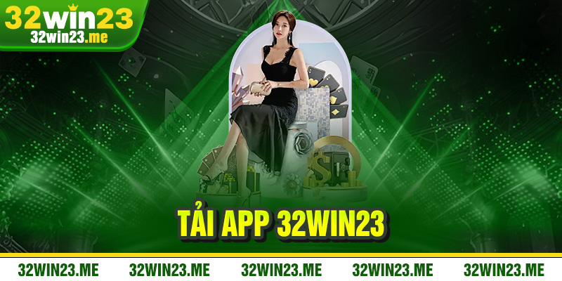 Tải App 32WIN23 – Ứng Dụng Cá Cược Đỉnh Cao Mọi Lúc Mọi Nơi