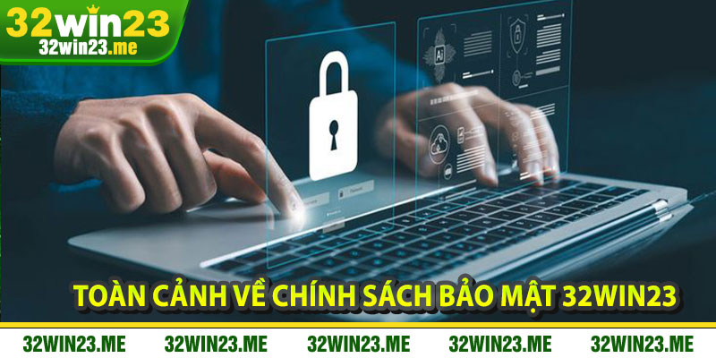 Toàn Cảnh Về Chính Sách Bảo Mật 32WIN23
