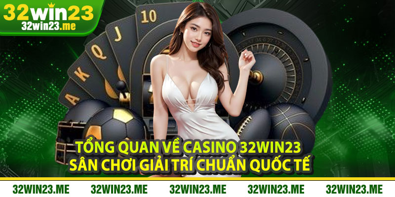 Tổng Quan Về Casino 32WIN23 – Sân Chơi Giải Trí Chuẩn Quốc Tế