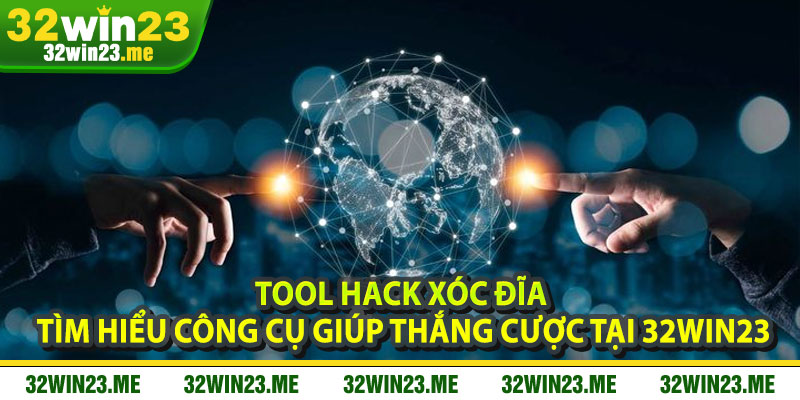 Tool Hack Xóc Đĩa – Tìm Hiểu Công Cụ Giúp Thắng Cược Tại 32WIN23