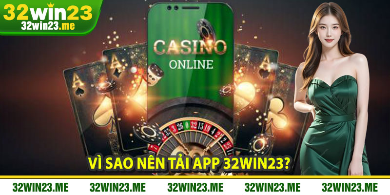 Vì Sao Nên Tải App 32WIN23?