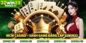 MCW Casino – Sảnh Game Đẳng Cấp Cho Dân Cá Cược Tại 32WIN23