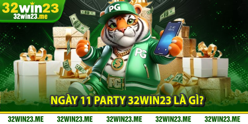 Ngày 11 Party 32WIN23 Là Gì?