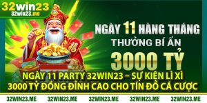 Ngày 11 Party 32WIN23 – Sự Kiện Lì Xì 3000 Tỷ Đồng Đỉnh Cao Cho Tín Đồ Cá Cược 
