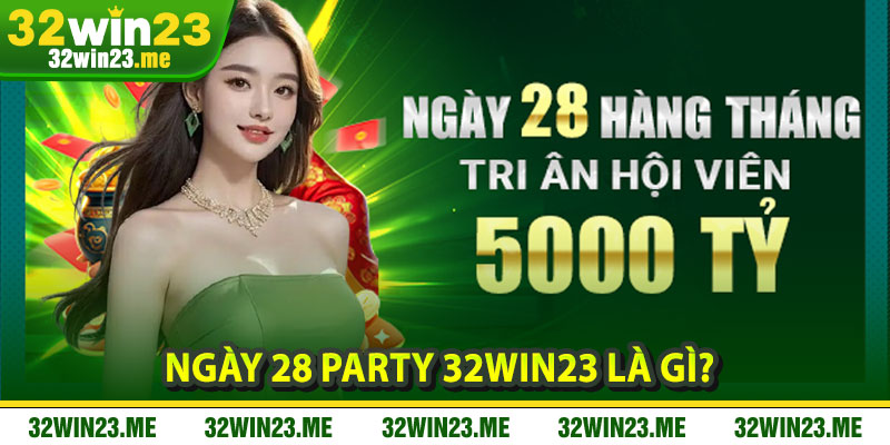 Ngày 28 Party 32WIN23 là gì?