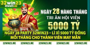 Ngày 28 Party 32WIN23 – Lì Xì 3000 Tỷ Đồng Mỗi Tháng Cho Thành Viên May Mắn