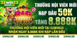 Thưởng Hội Viên Mới Tại 32WIN23 – Nhận Ngay 8.888K Khi Nạp Lần Đầu